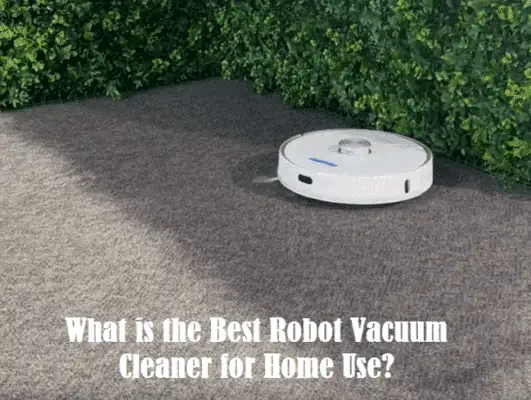 What is the Best Robot Vacuum Cleaner for Home Use